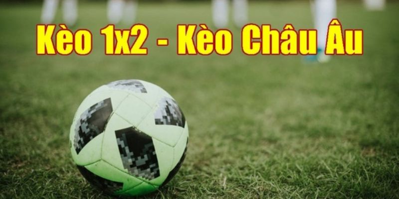 Kèo cược châu Âu 1x2 thông dụng